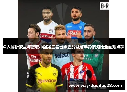 深入解析欧冠与欧联小组第三名晋级差异及赛事影响对比全面观点探