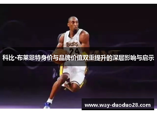 科比·布莱恩特身价与品牌价值双重提升的深层影响与启示