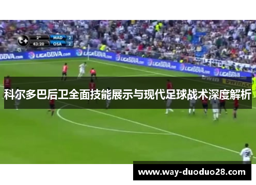 科尔多巴后卫全面技能展示与现代足球战术深度解析