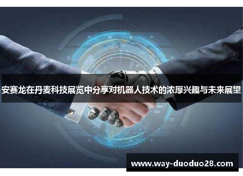 安赛龙在丹麦科技展览中分享对机器人技术的浓厚兴趣与未来展望