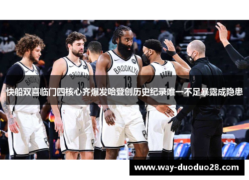 快船双喜临门四核心齐爆发哈登创历史纪录唯一不足暴露成隐患