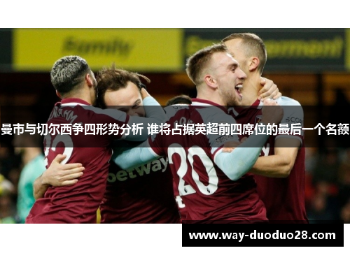 曼市与切尔西争四形势分析 谁将占据英超前四席位的最后一个名额