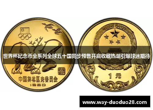 世界杯纪念币全系列全球五十国同步预售开启收藏热潮引爆球迷期待