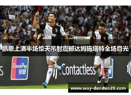 凯恩上演半场惊天吊射震撼达姆施塔特全场目光