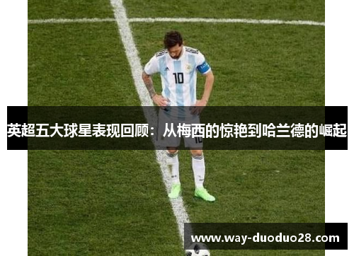 英超五大球星表现回顾：从梅西的惊艳到哈兰德的崛起